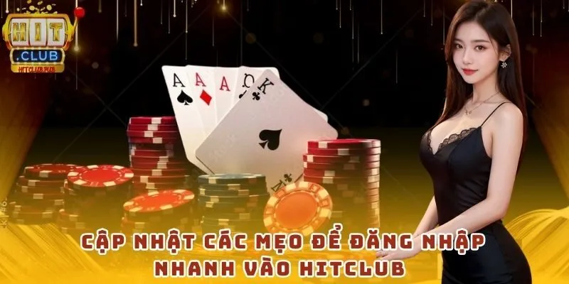 Cập nhật các mẹo để đăng nhập nhanh vào HitClub